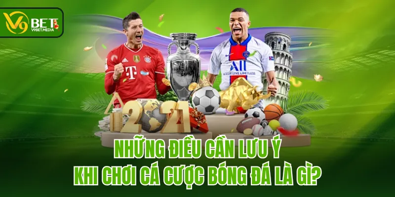 Những điều cần lưu ý khi chơi cá cược bóng đá là gì? Những điều cần lưu ý khi chơi cá cược bóng đá là gì?